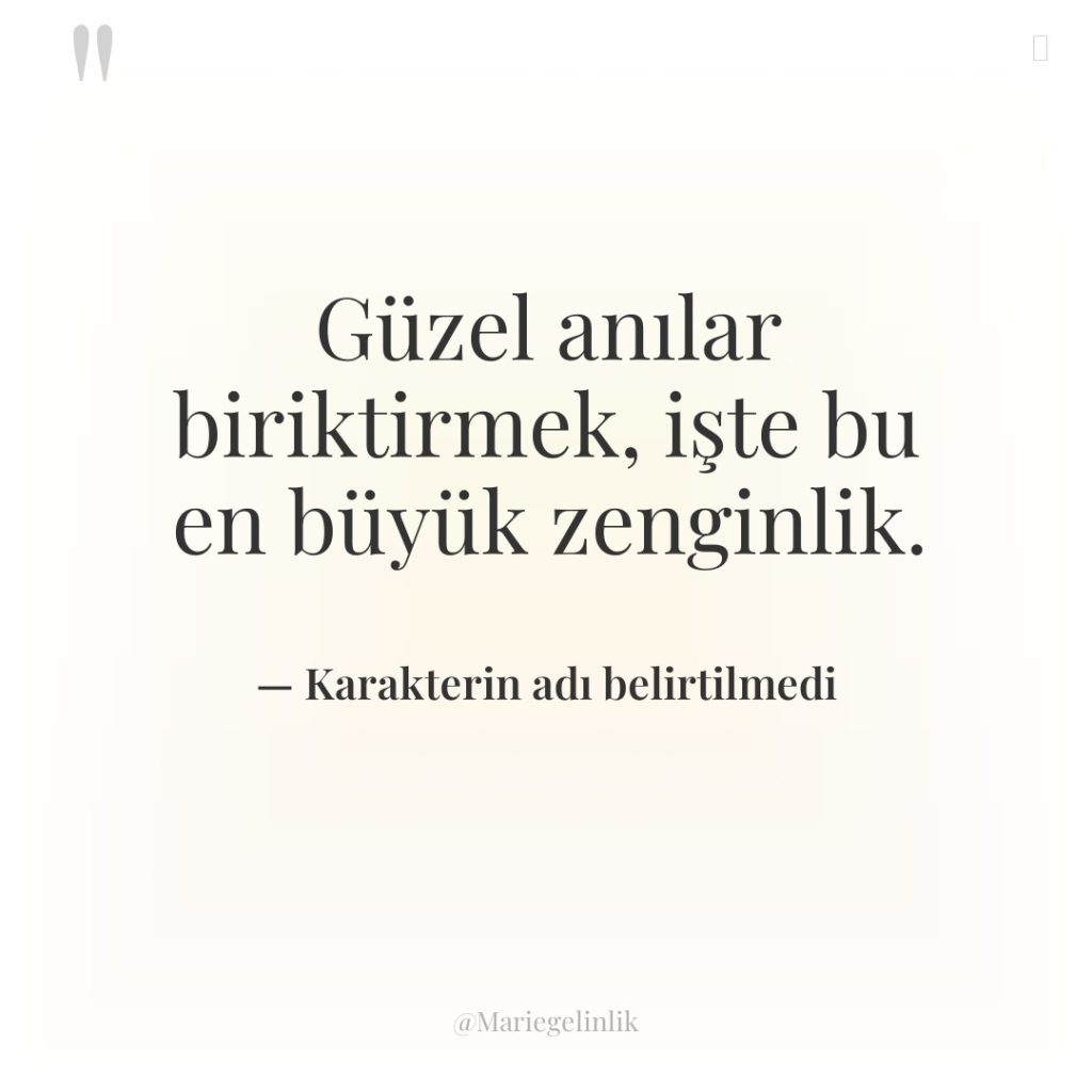 Güzel anılar biriktirmek, işte bu en büyük zenginlik.