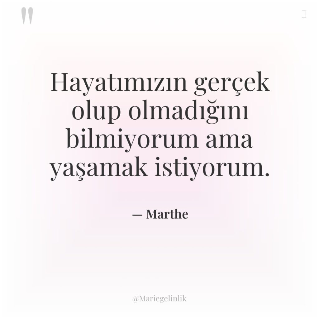 Hayatımızın gerçek olup olmadığını bilmiyorum ama yaşamak istiyorum.