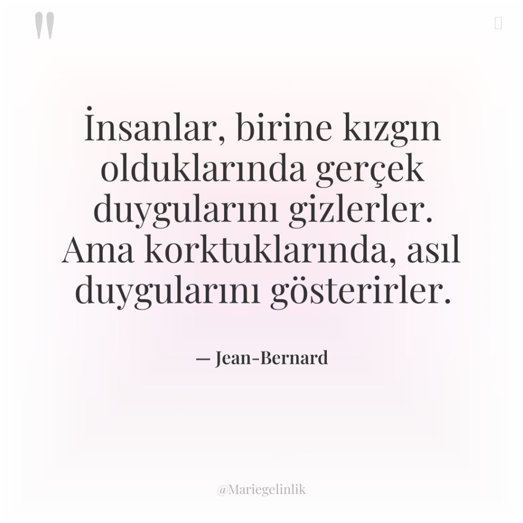 İnsanlar, birine kızgın olduklarında gerçek duygularını gizlerler. Ama korktuklarında, asıl…