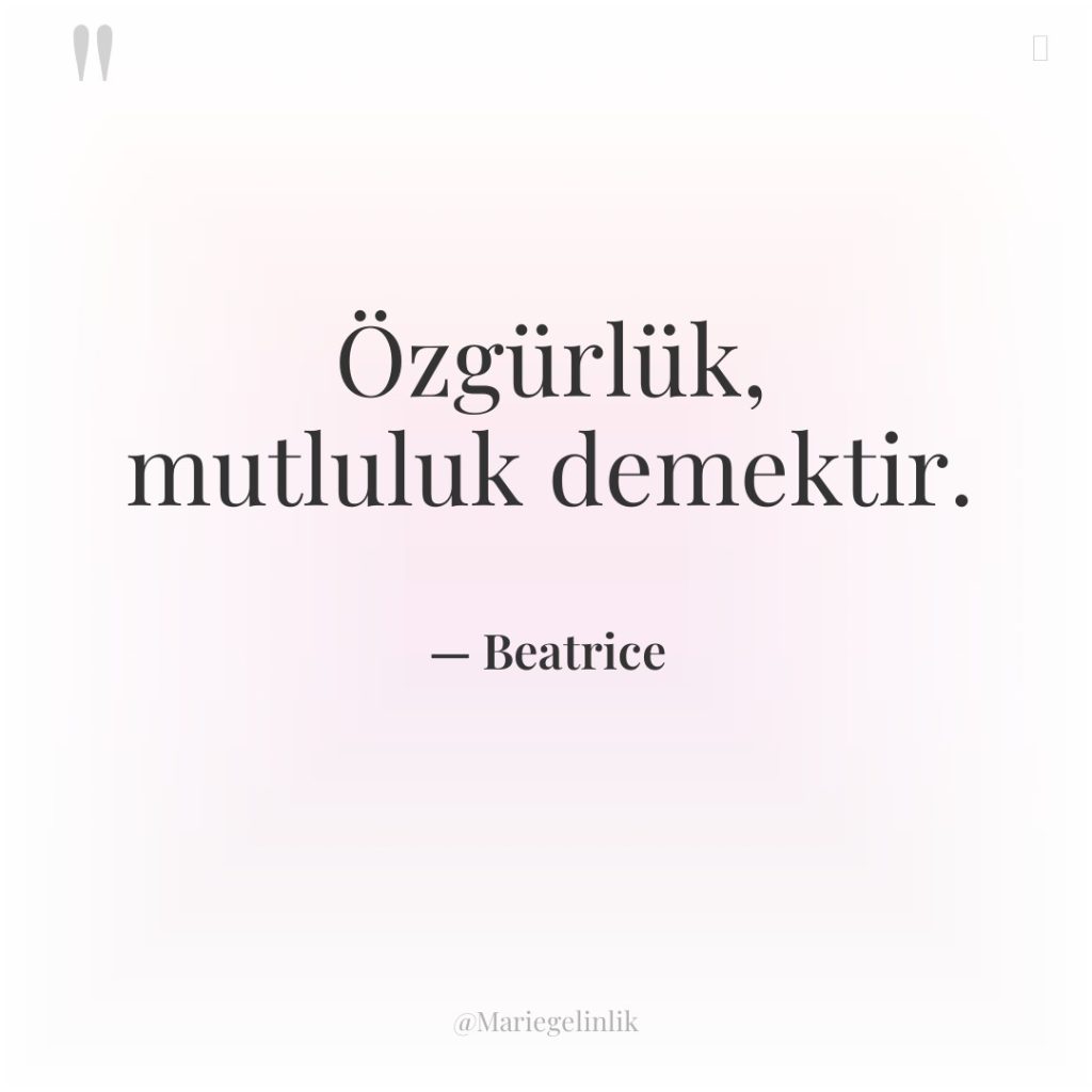 Özgürlük, mutluluk demektir.