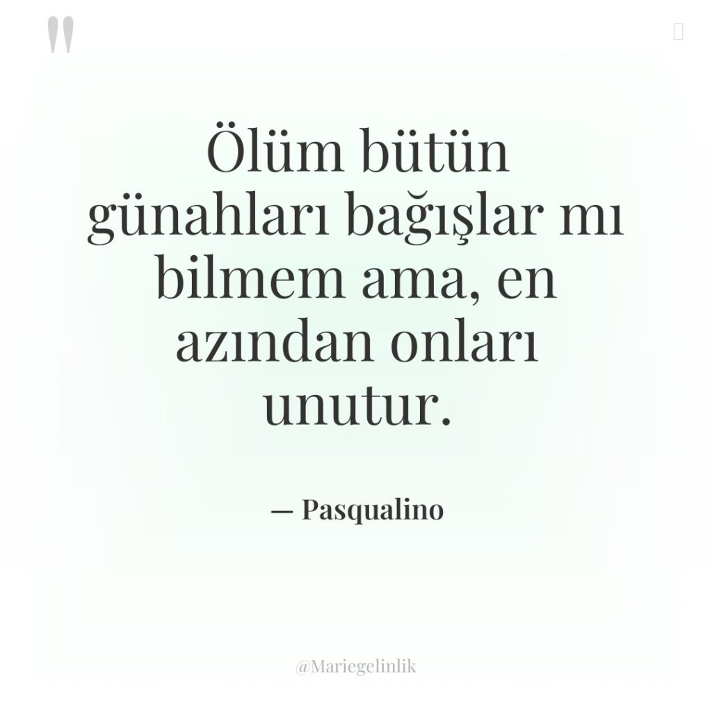 Ölüm bütün günahları bağışlar mı bilmem ama, en azından onları…