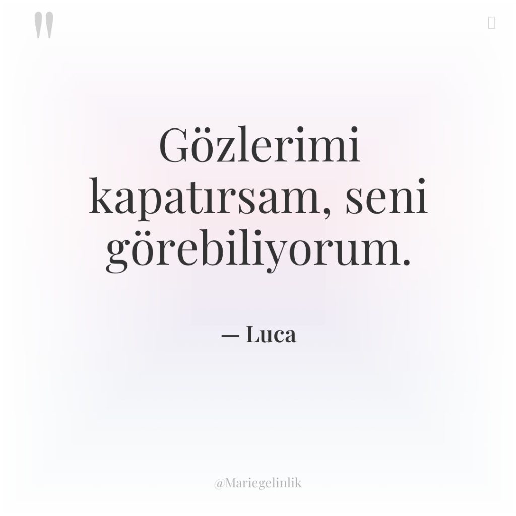 Gözlerimi kapatırsam, seni görebiliyorum.