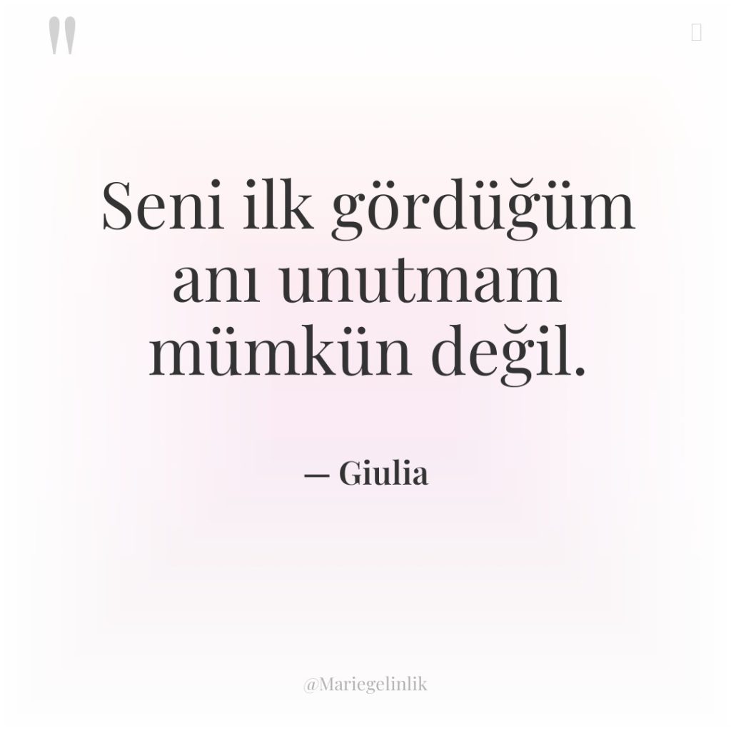 Seni ilk gördüğüm anı unutmam mümkün değil.