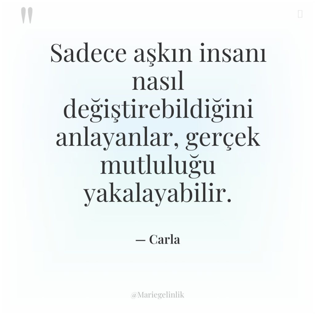 Sadece aşkın insanı nasıl değiştirebildiğini anlayanlar, gerçek mutluluğu yakalayabilir.