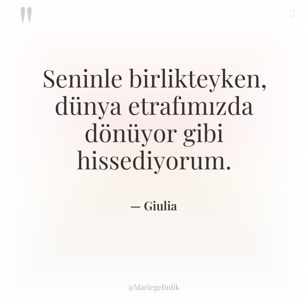 Seninle birlikteyken, dünya etrafımızda dönüyor gibi hissediyorum.