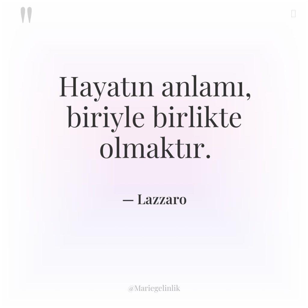 Hayatın anlamı, biriyle birlikte olmaktır.