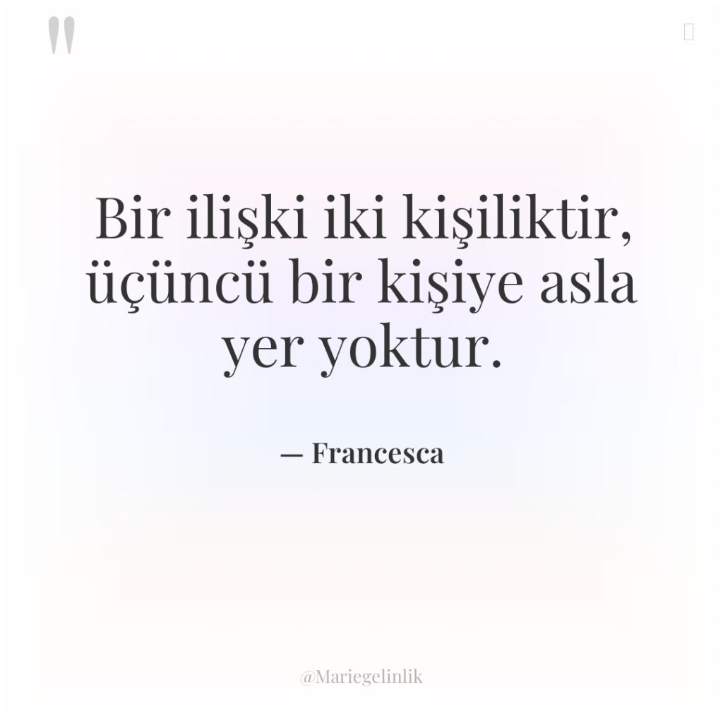 Bir ilişki iki kişiliktir, üçüncü bir kişiye asla yer yoktur.