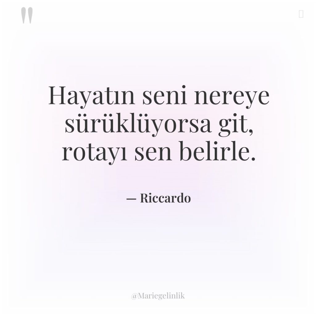 Hayatın seni nereye sürüklüyorsa git, rotayı sen belirle.