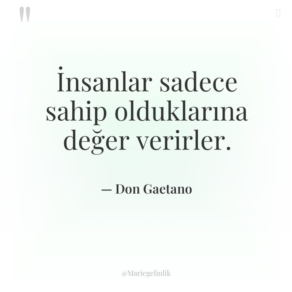 İnsanlar sadece sahip olduklarına değer verirler.