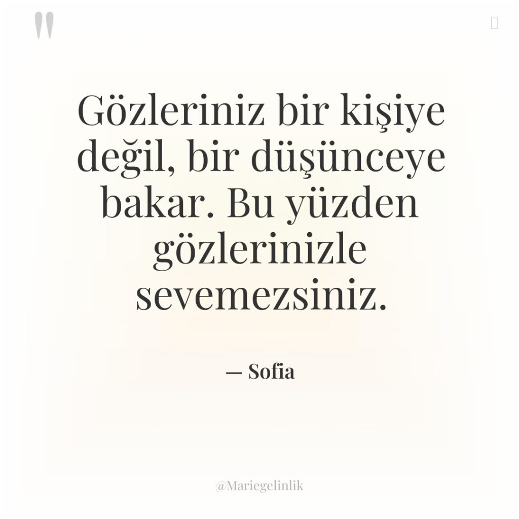 Gözleriniz bir kişiye değil, bir düşünceye bakar. Bu yüzden gözlerinizle…