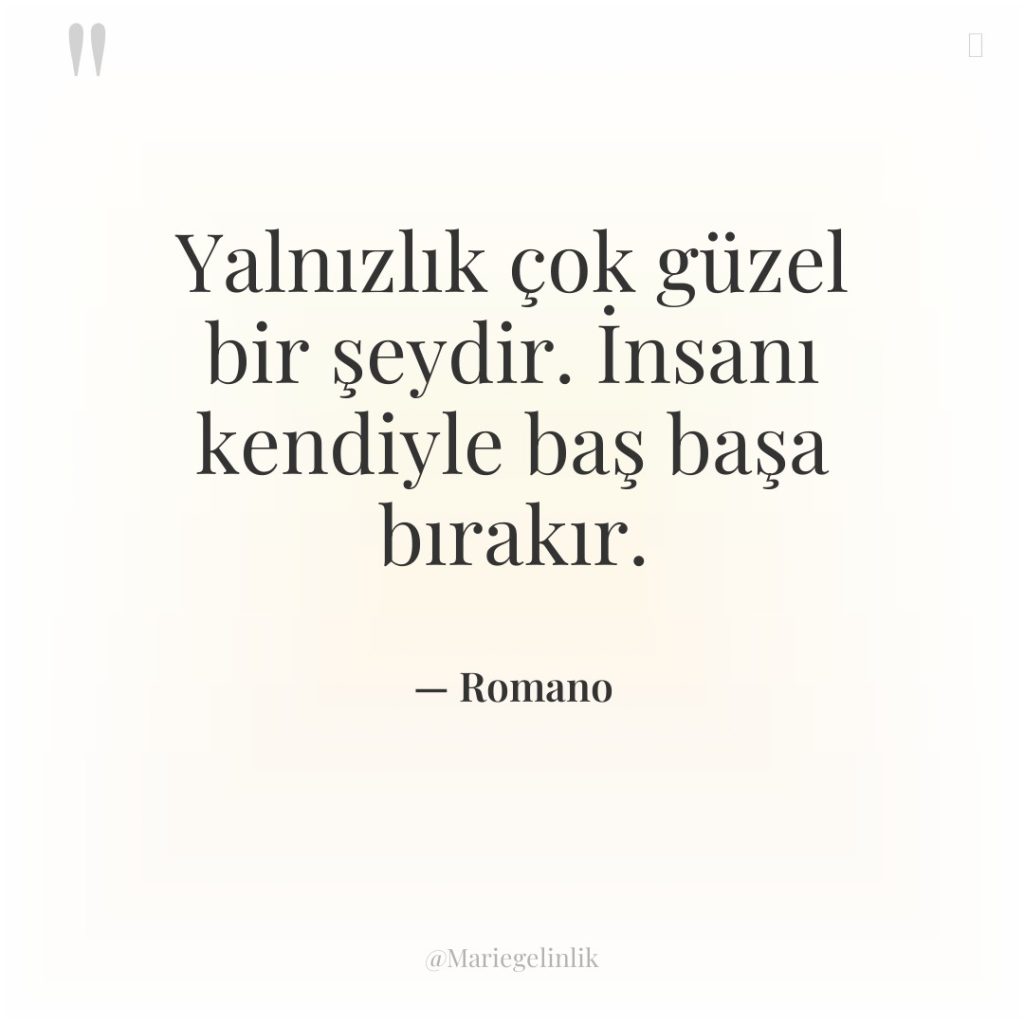 Yalnızlık çok güzel bir şeydir. İnsanı kendiyle baş başa bırakır.