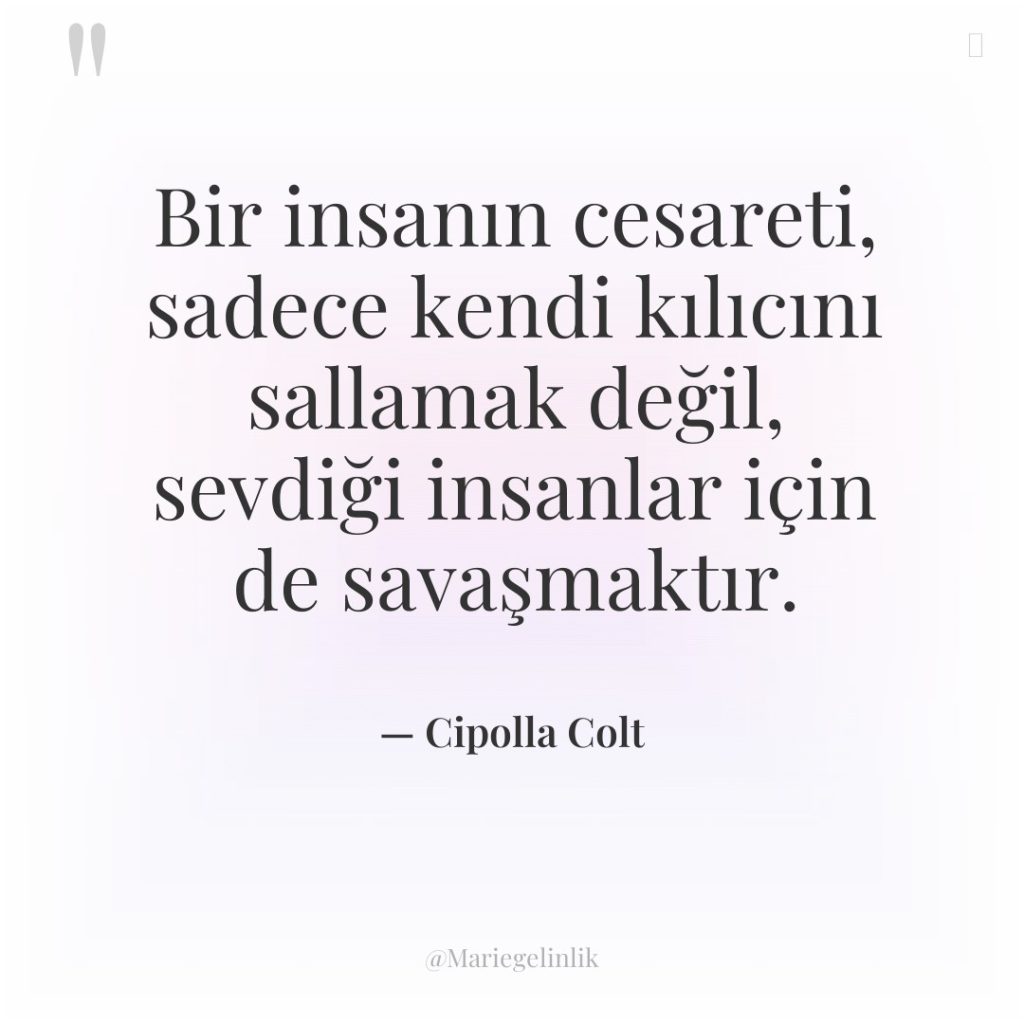 Bir insanın cesareti, sadece kendi kılıcını sallamak değil, sevdiği insanlar…