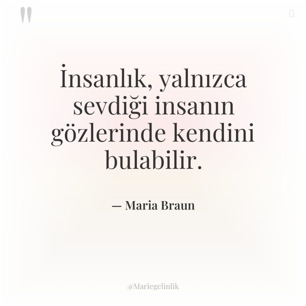 İnsanlık, yalnızca sevdiği insanın gözlerinde kendini bulabilir.