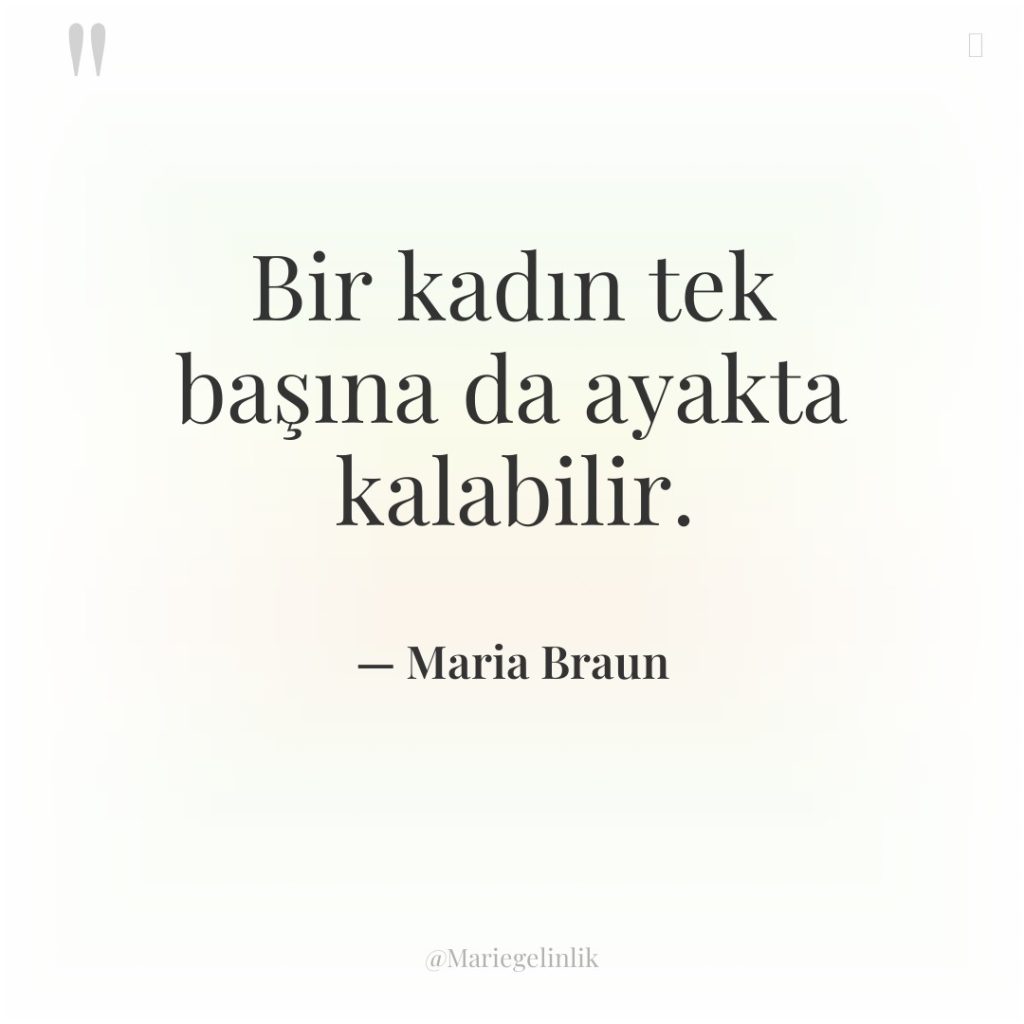 Bir kadın tek başına da ayakta kalabilir.