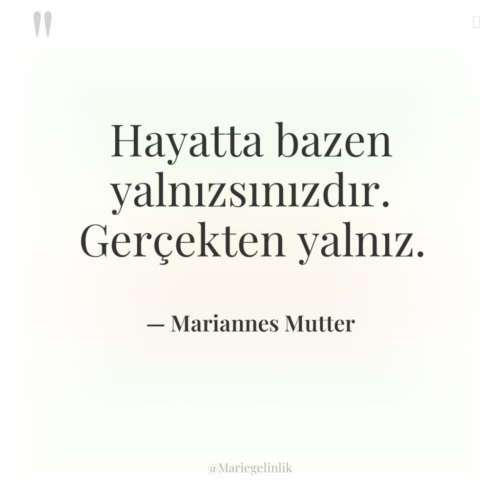 Hayatta bazen yalnızsınızdır. Gerçekten yalnız.