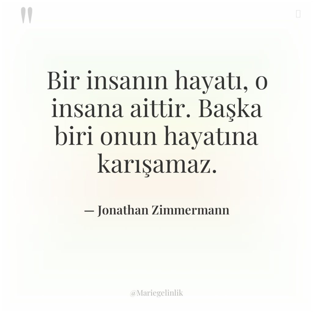 Bir insanın hayatı, o insana aittir. Başka biri onun hayatına…