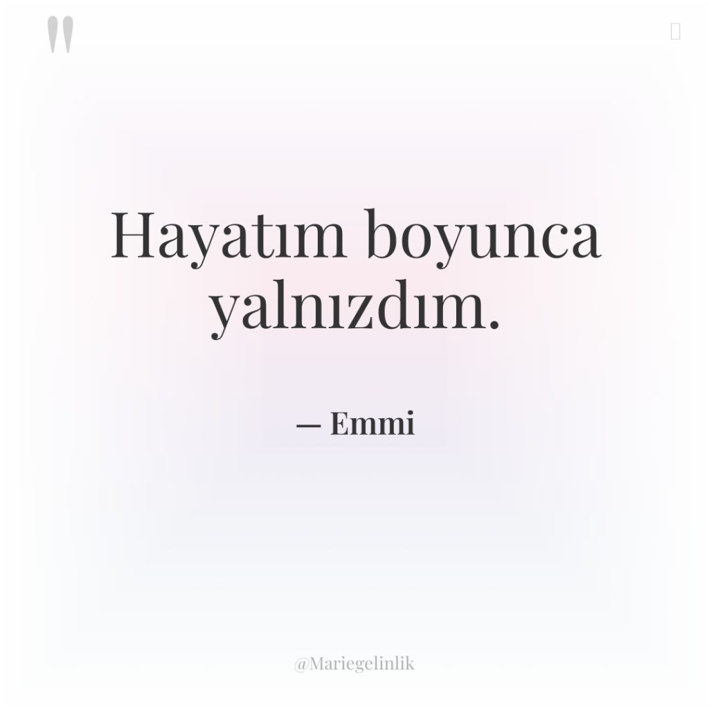 Hayatım boyunca yalnızdım.