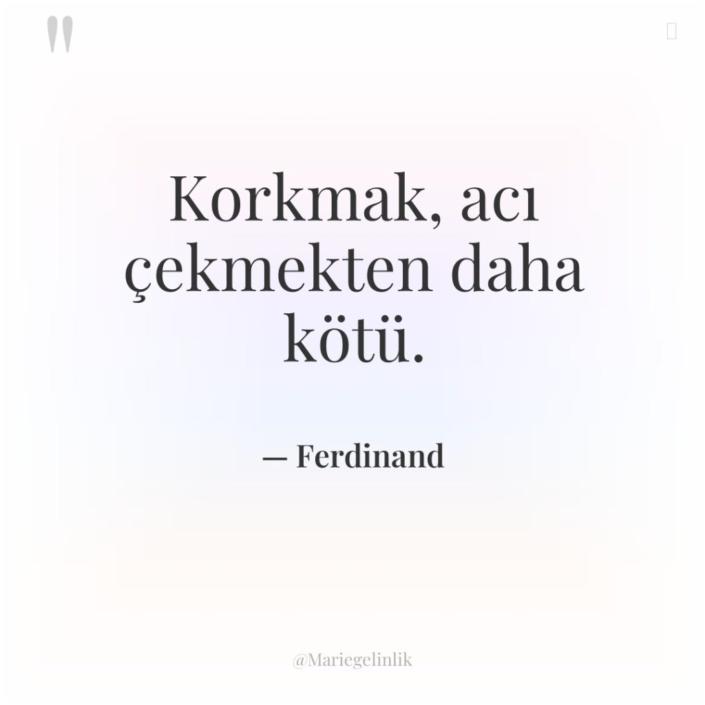 Korkmak, acı çekmekten daha kötü.