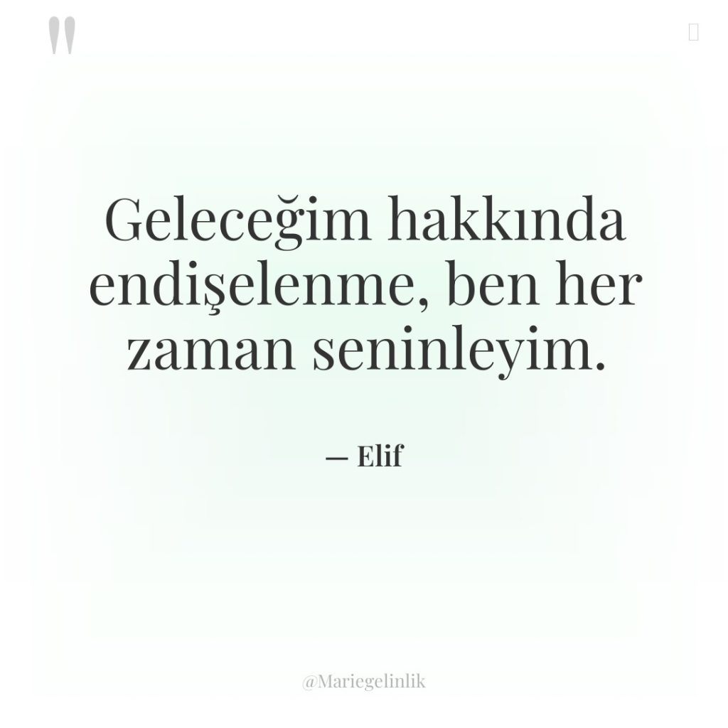 Geleceğim hakkında endişelenme, ben her zaman seninleyim.