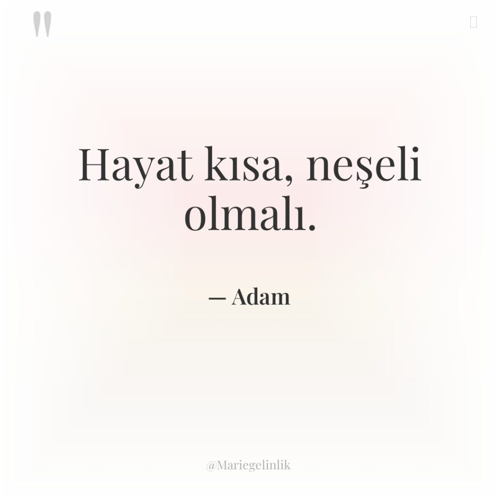 Hayat kısa, neşeli olmalı.