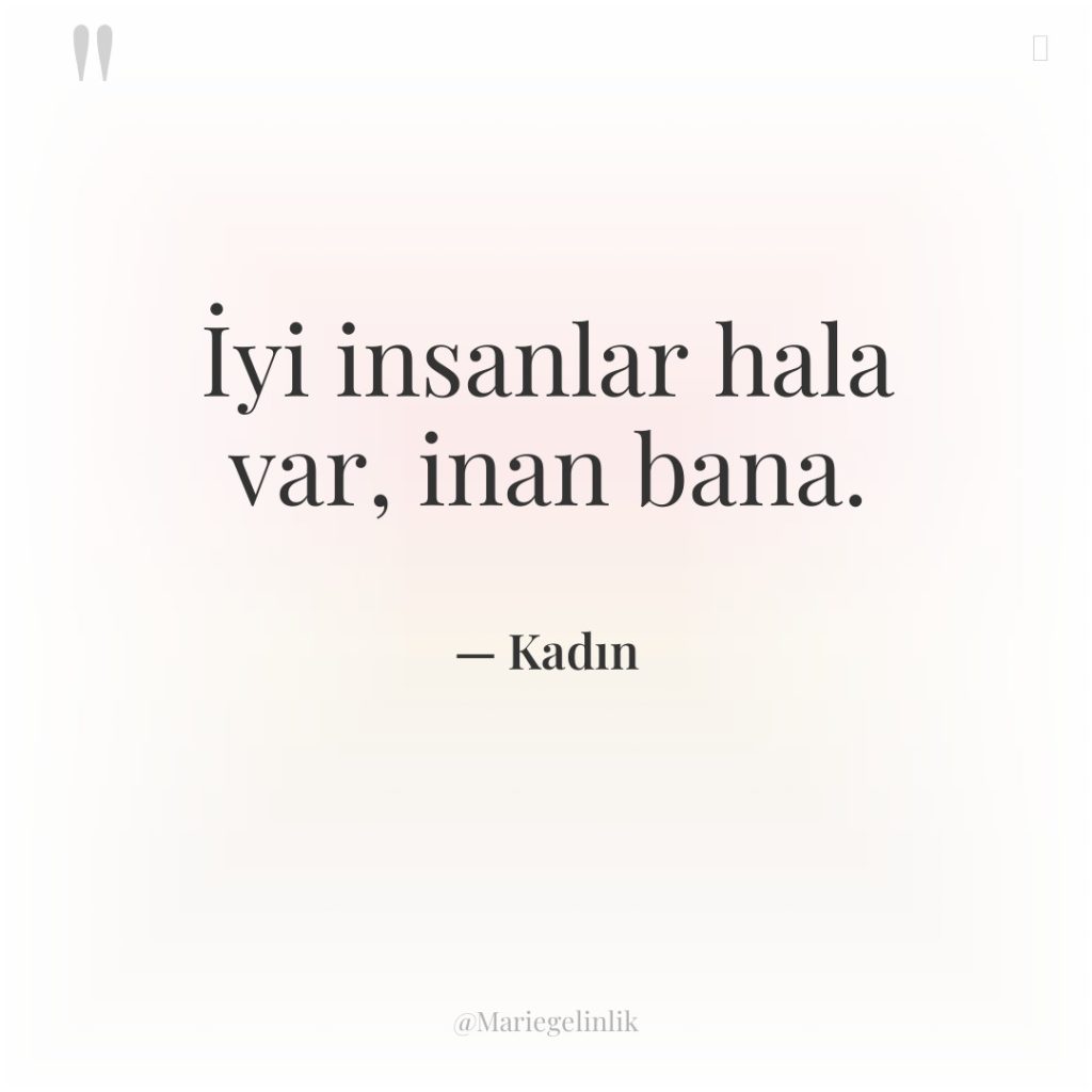 İyi insanlar hala var, inan bana.