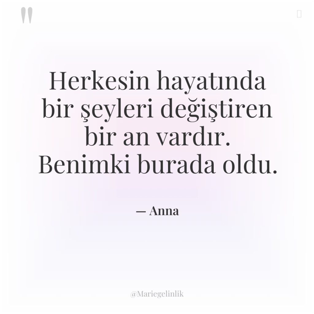 Herkesin hayatında bir şeyleri değiştiren bir an vardır. Benimki burada…