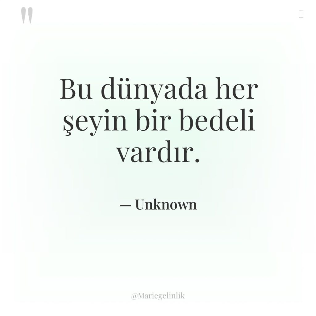 Bu dünyada her şeyin bir bedeli vardır.