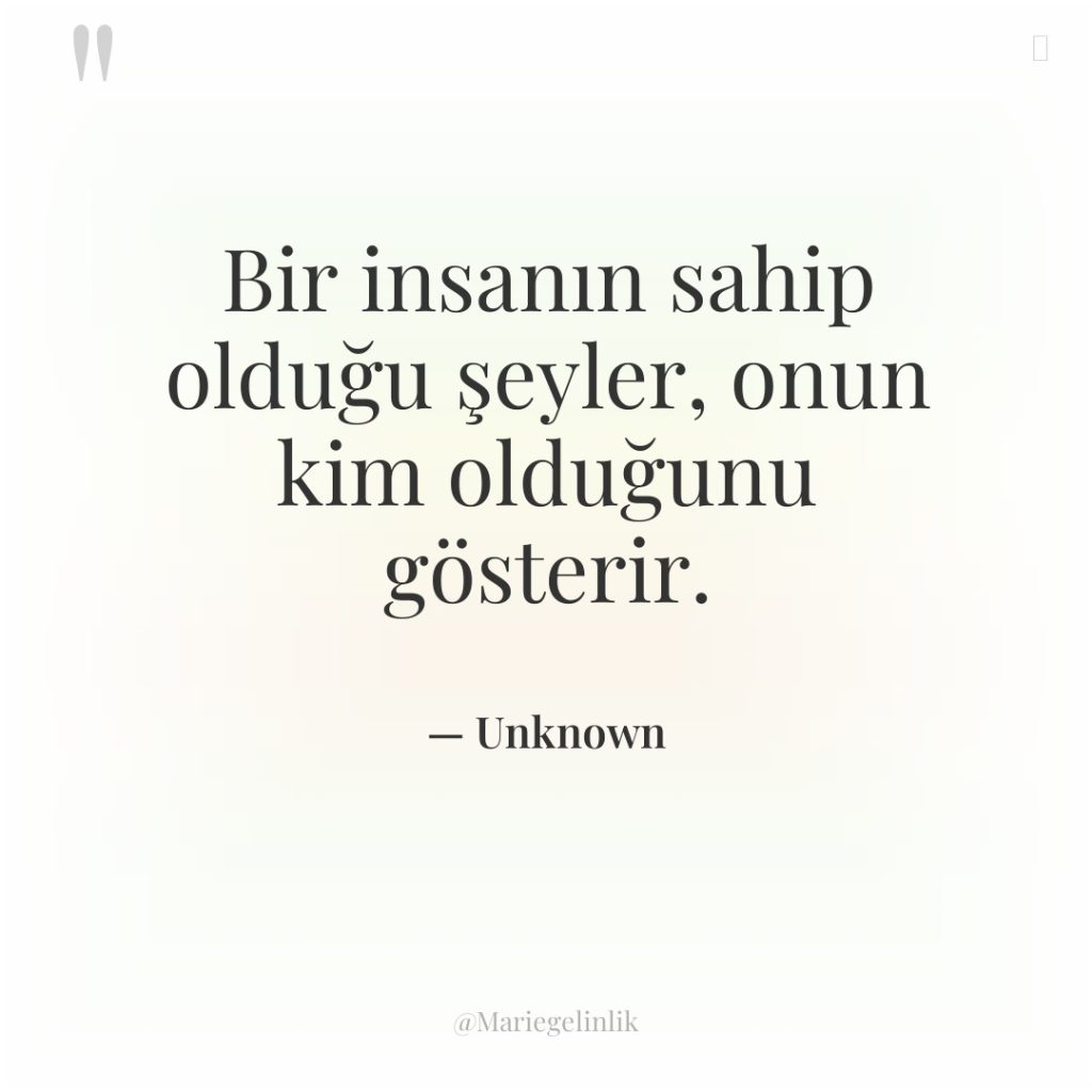 Bir insanın sahip olduğu şeyler, onun kim olduğunu gösterir.