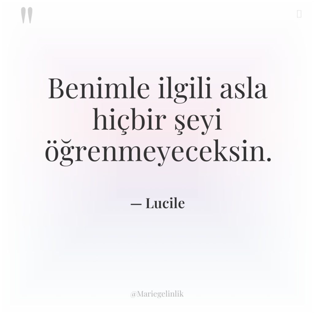 Benimle ilgili asla hiçbir şeyi öğrenmeyeceksin.