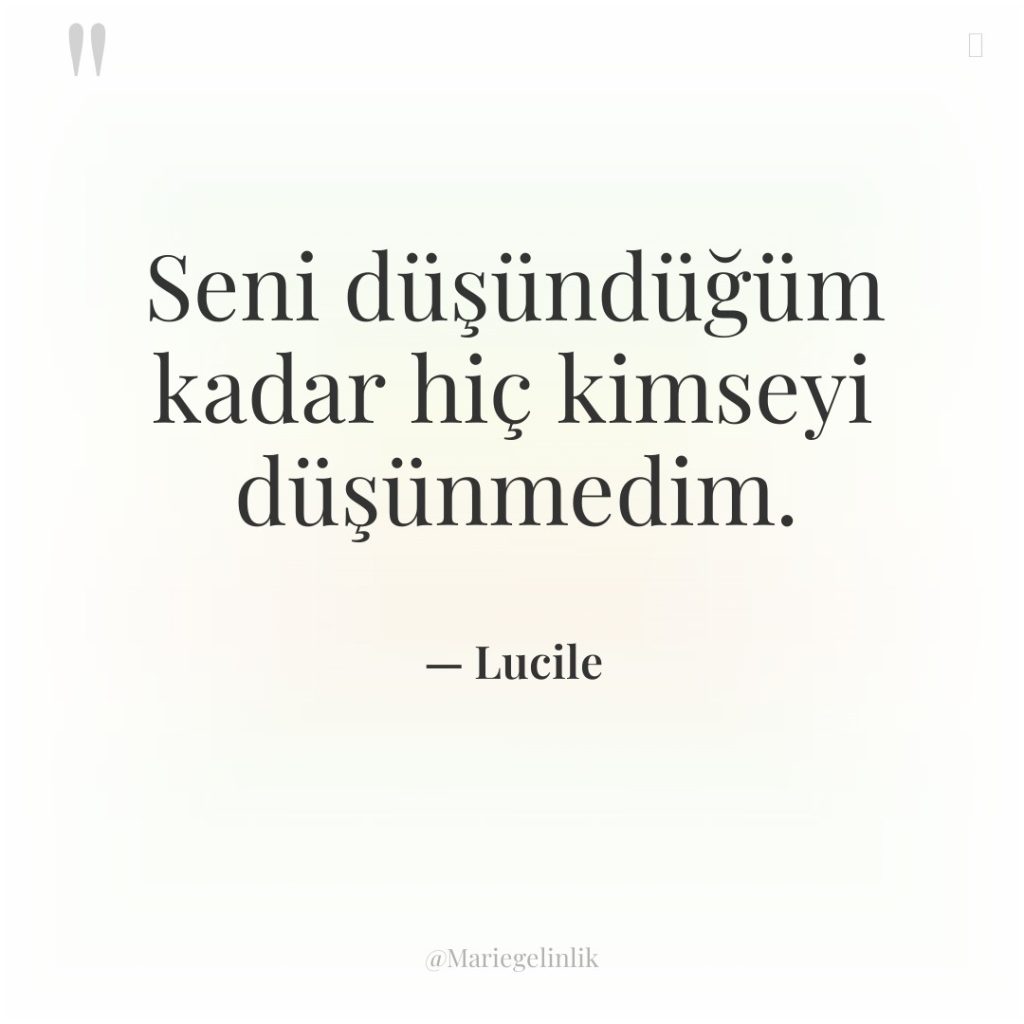 Seni düşündüğüm kadar hiç kimseyi düşünmedim.