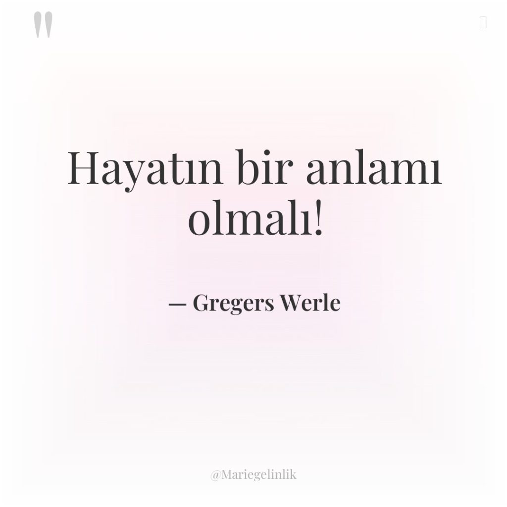 Hayatın bir anlamı olmalı!