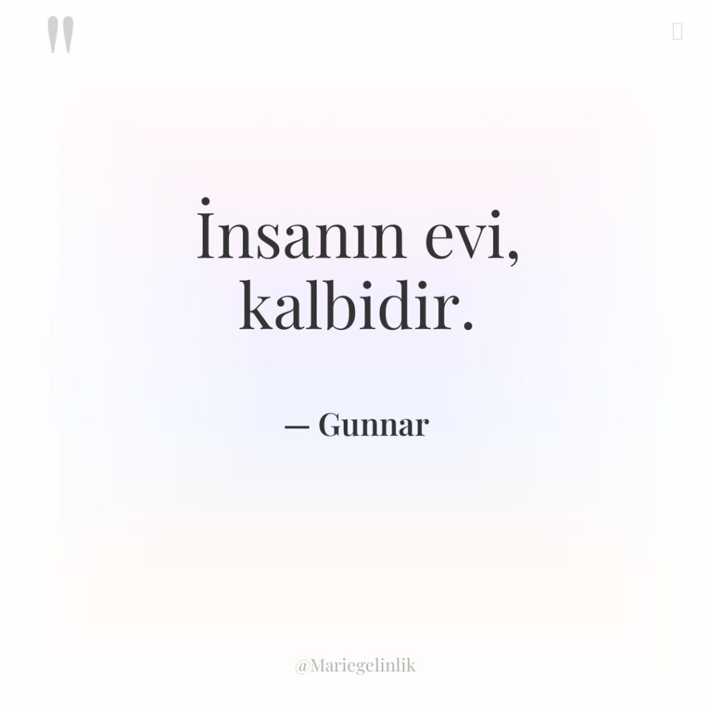 İnsanın evi, kalbidir.