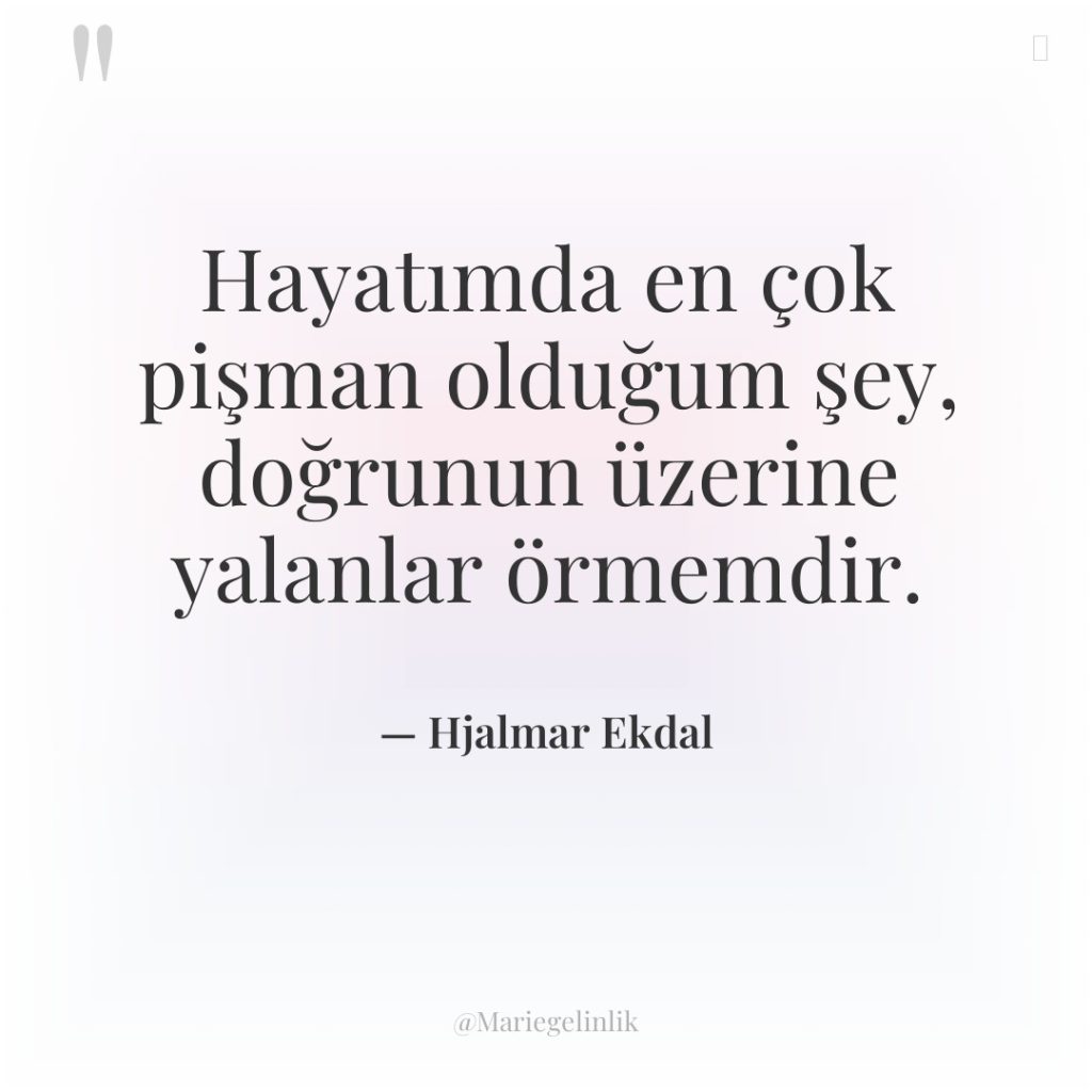 Hayatımda en çok pişman olduğum şey, doğrunun üzerine yalanlar örmemdir.