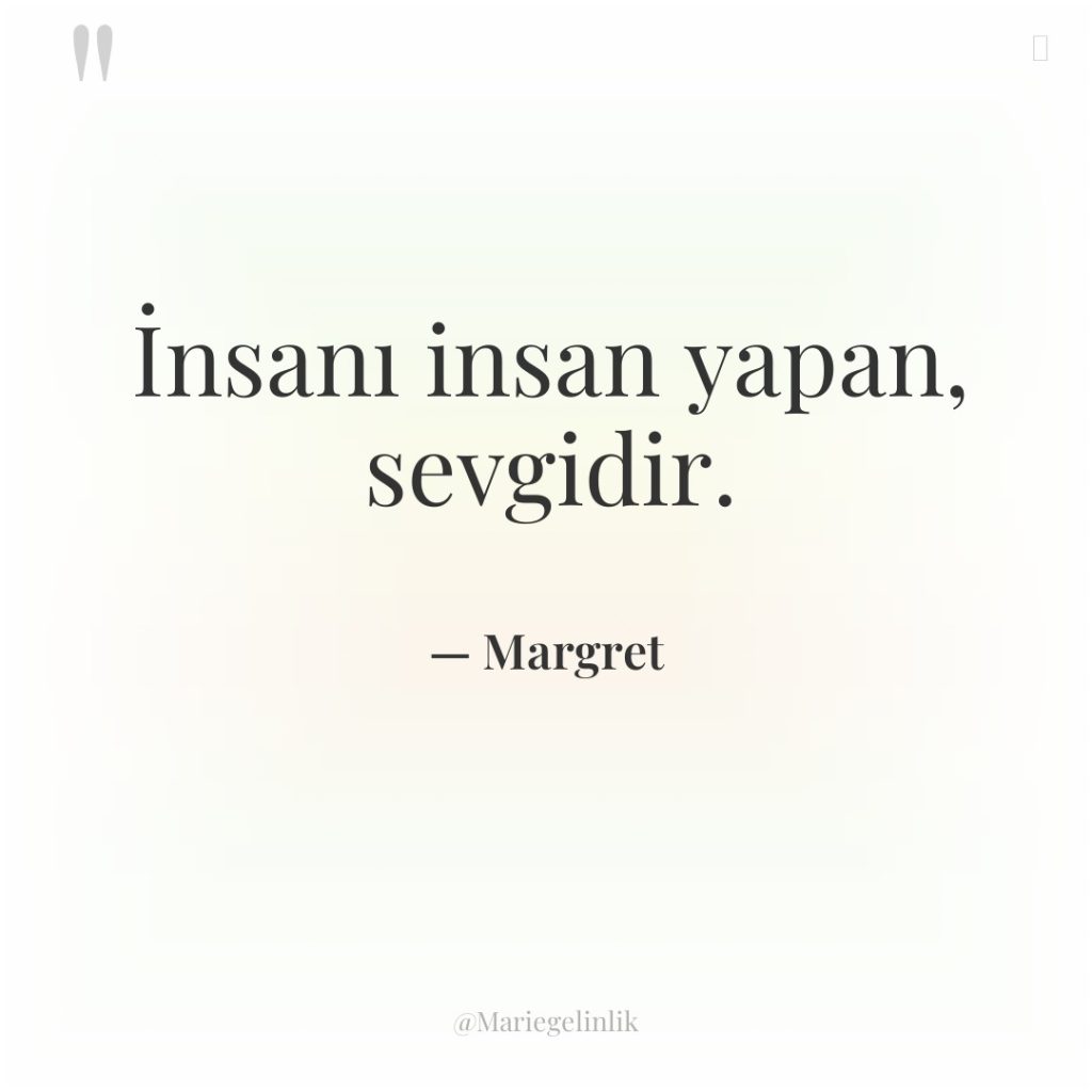 İnsanı insan yapan, sevgidir.