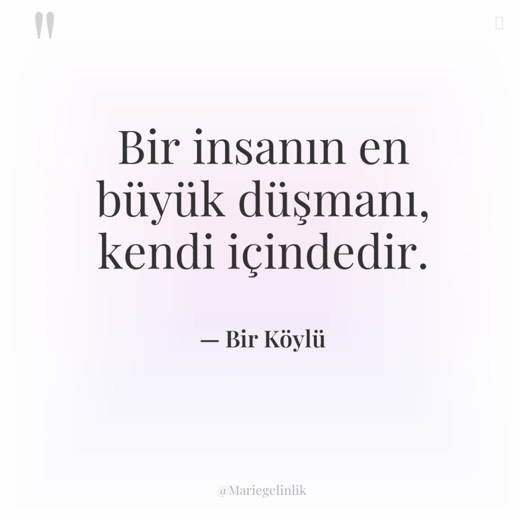 Bir insanın en büyük düşmanı, kendi içindedir.