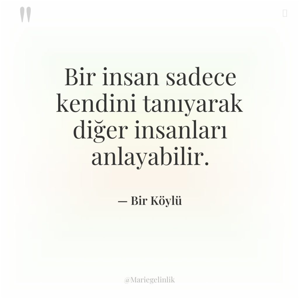 Bir insan sadece kendini tanıyarak diğer insanları anlayabilir.