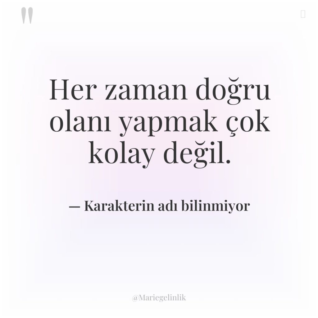 Her zaman doğru olanı yapmak çok kolay değil.