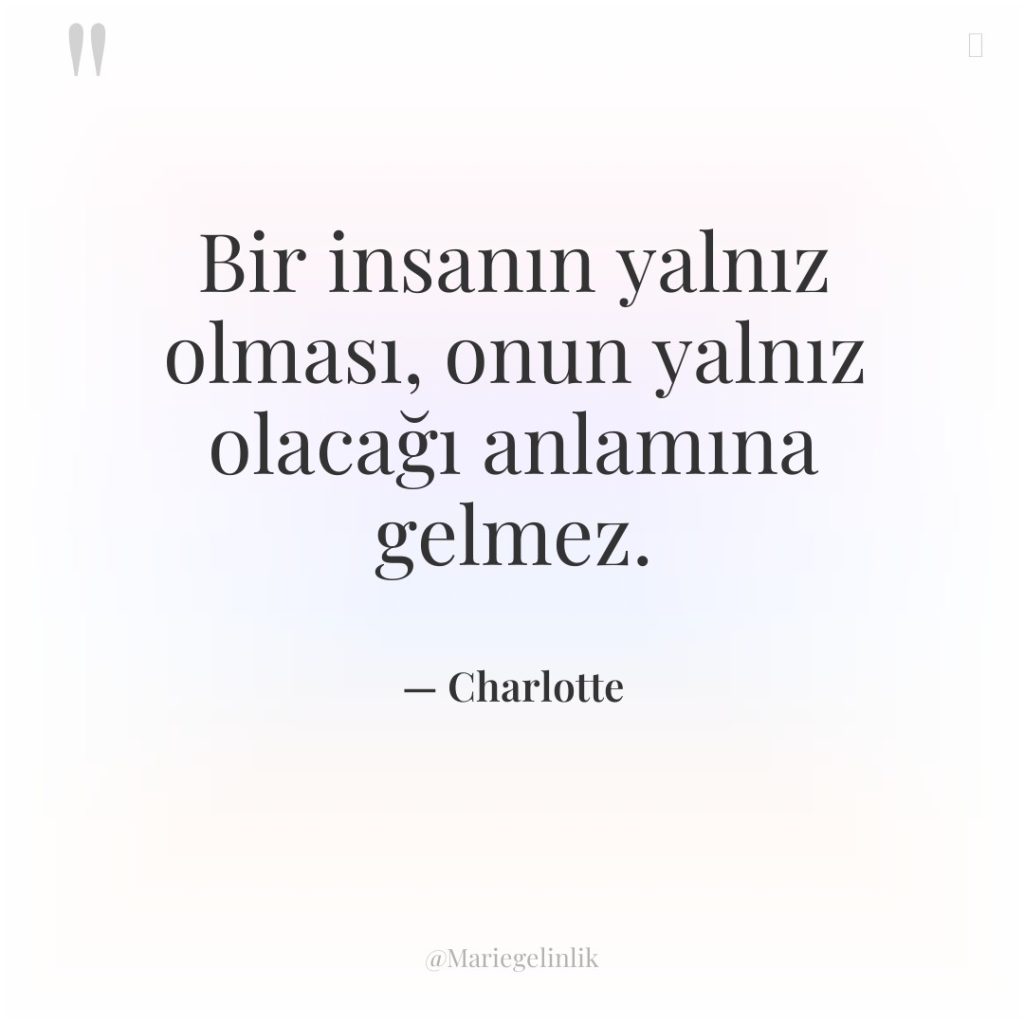 Bir insanın yalnız olması, onun yalnız olacağı anlamına gelmez.