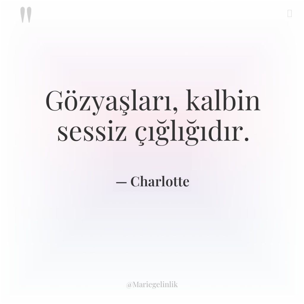 Gözyaşları, kalbin sessiz çığlığıdır.