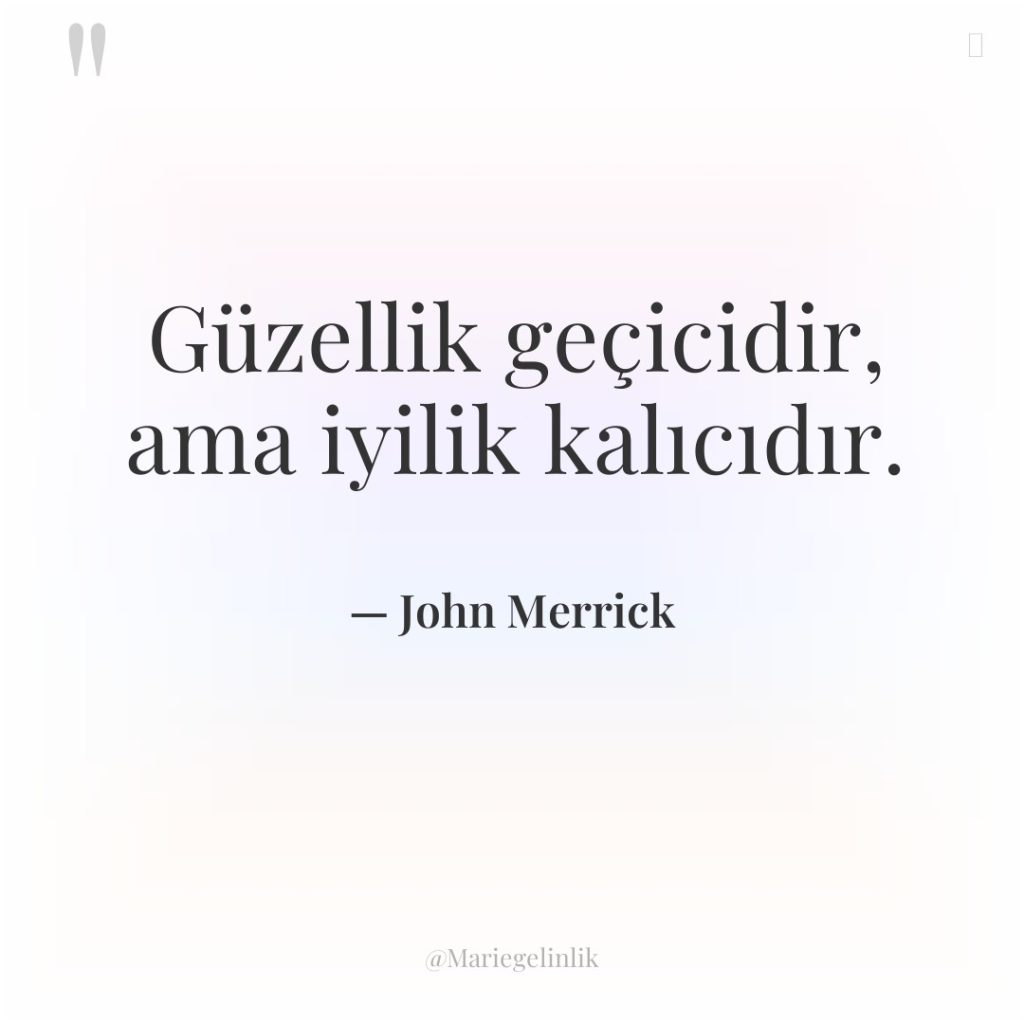 Güzellik geçicidir, ama iyilik kalıcıdır.