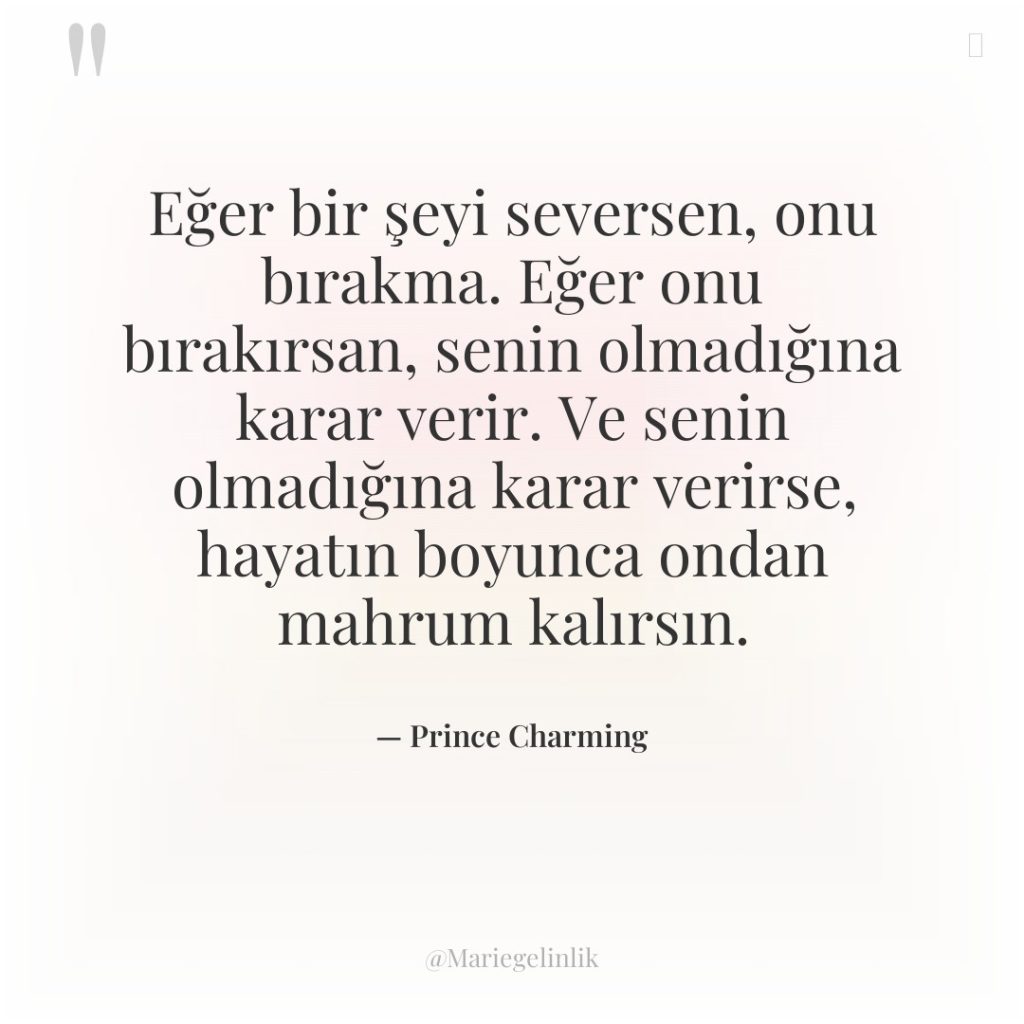 Eğer bir şeyi seversen, onu bırakma. Eğer onu bırakırsan, senin…