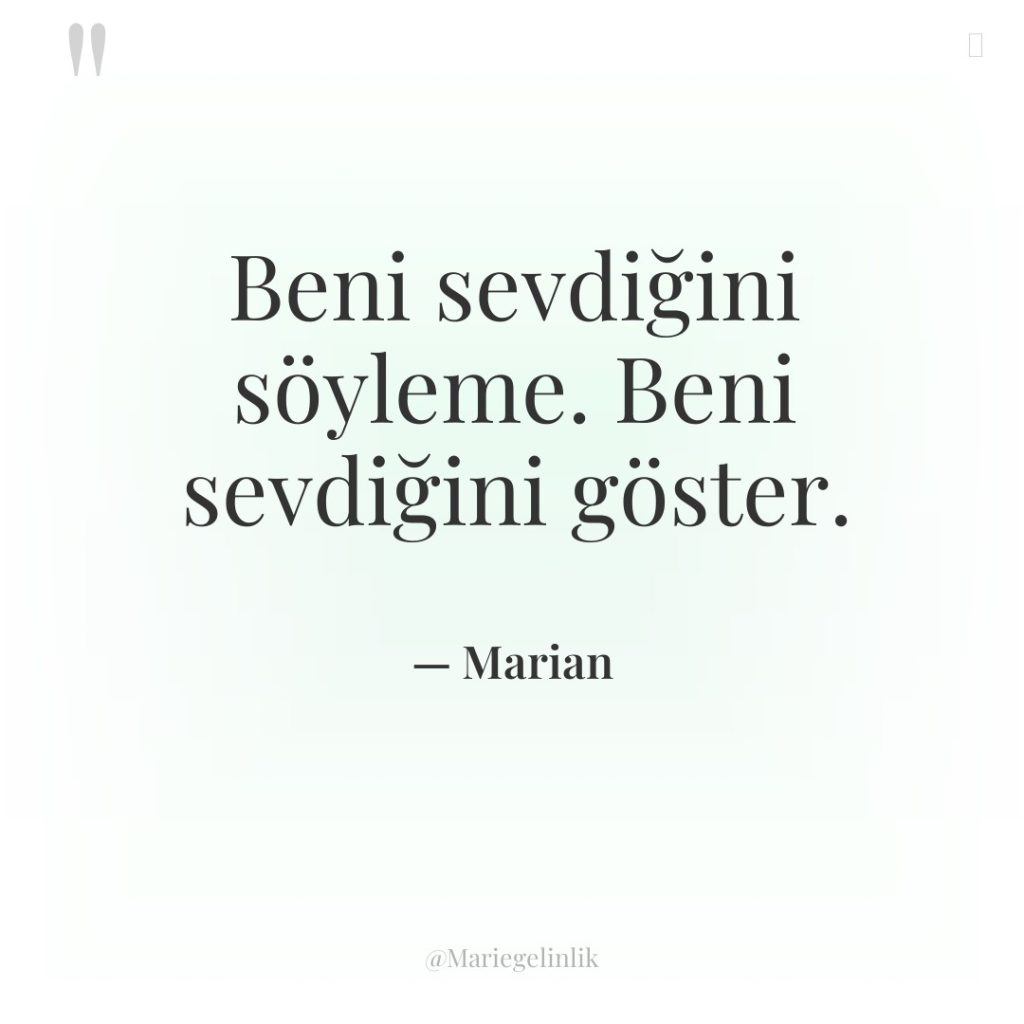 Beni sevdiğini söyleme. Beni sevdiğini göster.