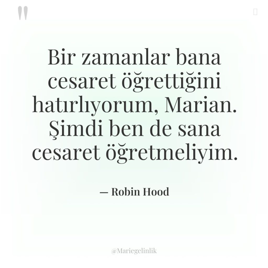 Bir zamanlar bana cesaret öğrettiğini hatırlıyorum, Marian. Şimdi ben de…