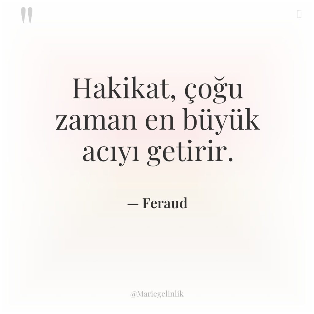 Hakikat, çoğu zaman en büyük acıyı getirir.