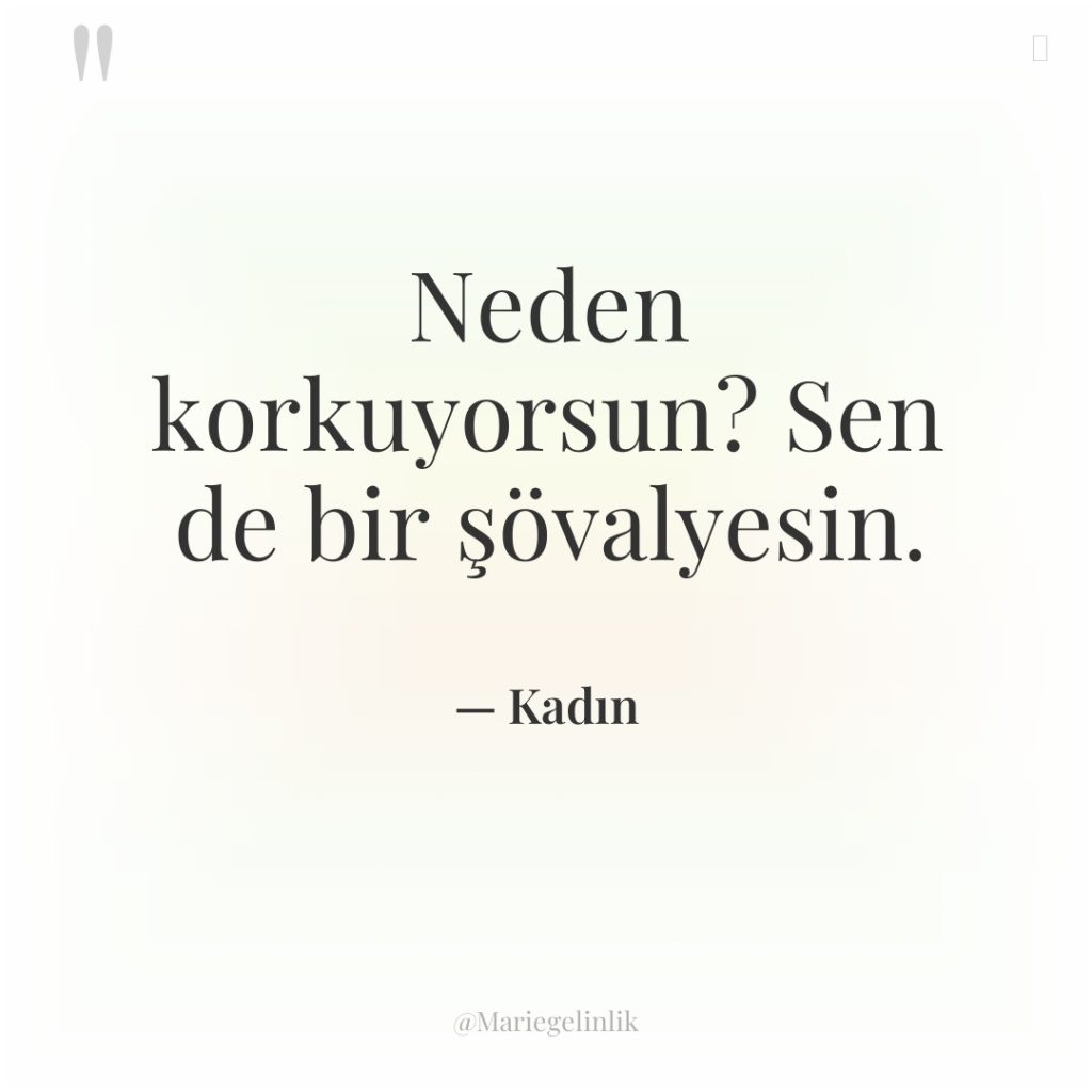 Neden korkuyorsun? Sen de bir şövalyesin.