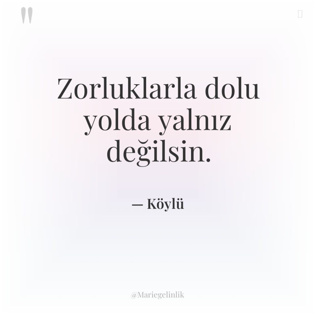 Zorluklarla dolu yolda yalnız değilsin.