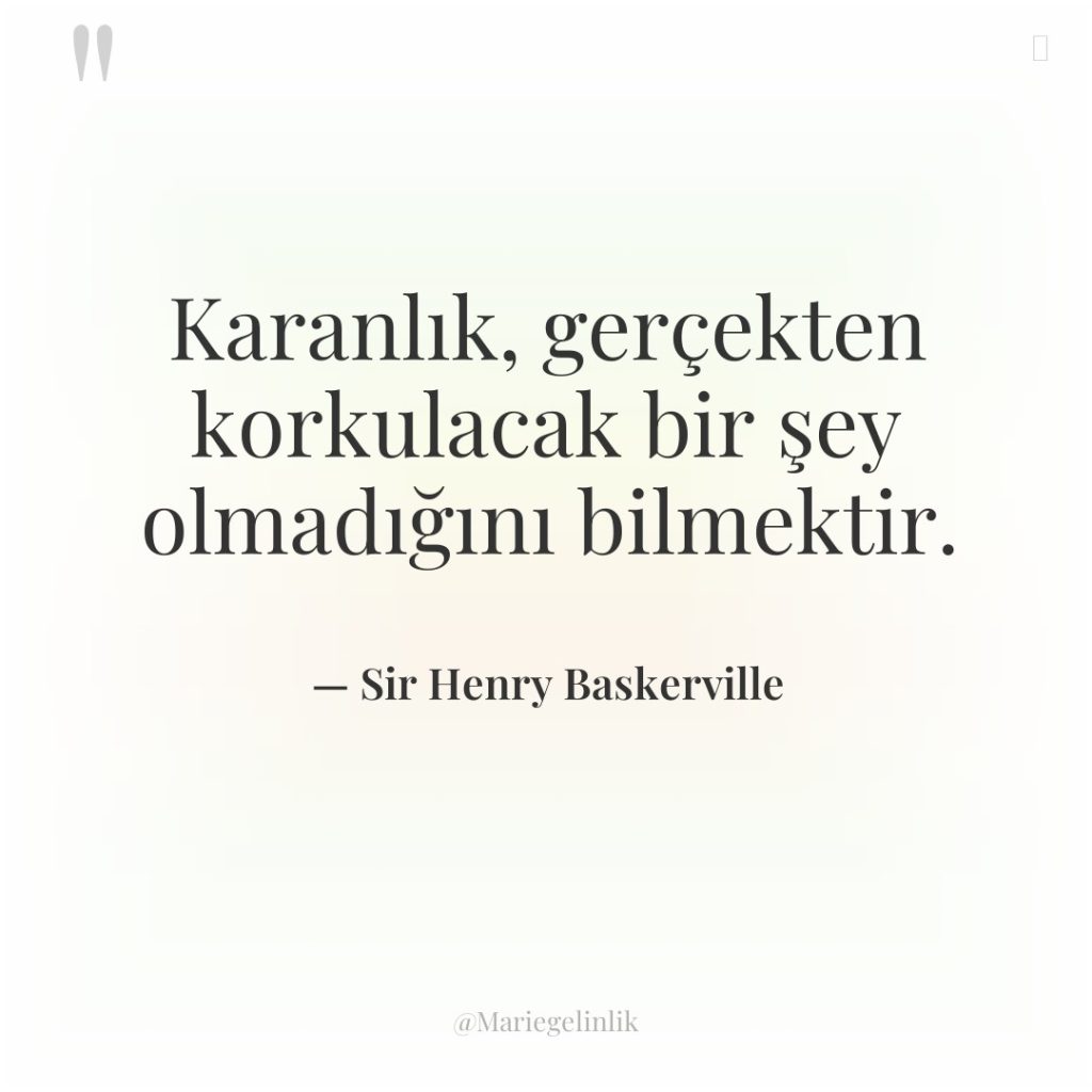 Karanlık, gerçekten korkulacak bir şey olmadığını bilmektir.