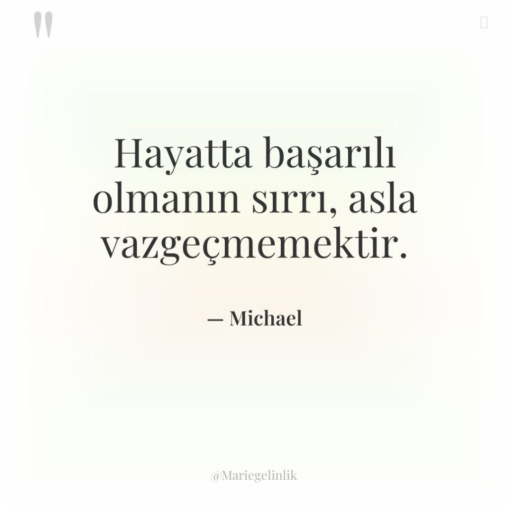 Hayatta başarılı olmanın sırrı, asla vazgeçmemektir.