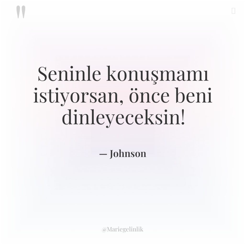 Seninle konuşmamı istiyorsan, önce beni dinleyeceksin!