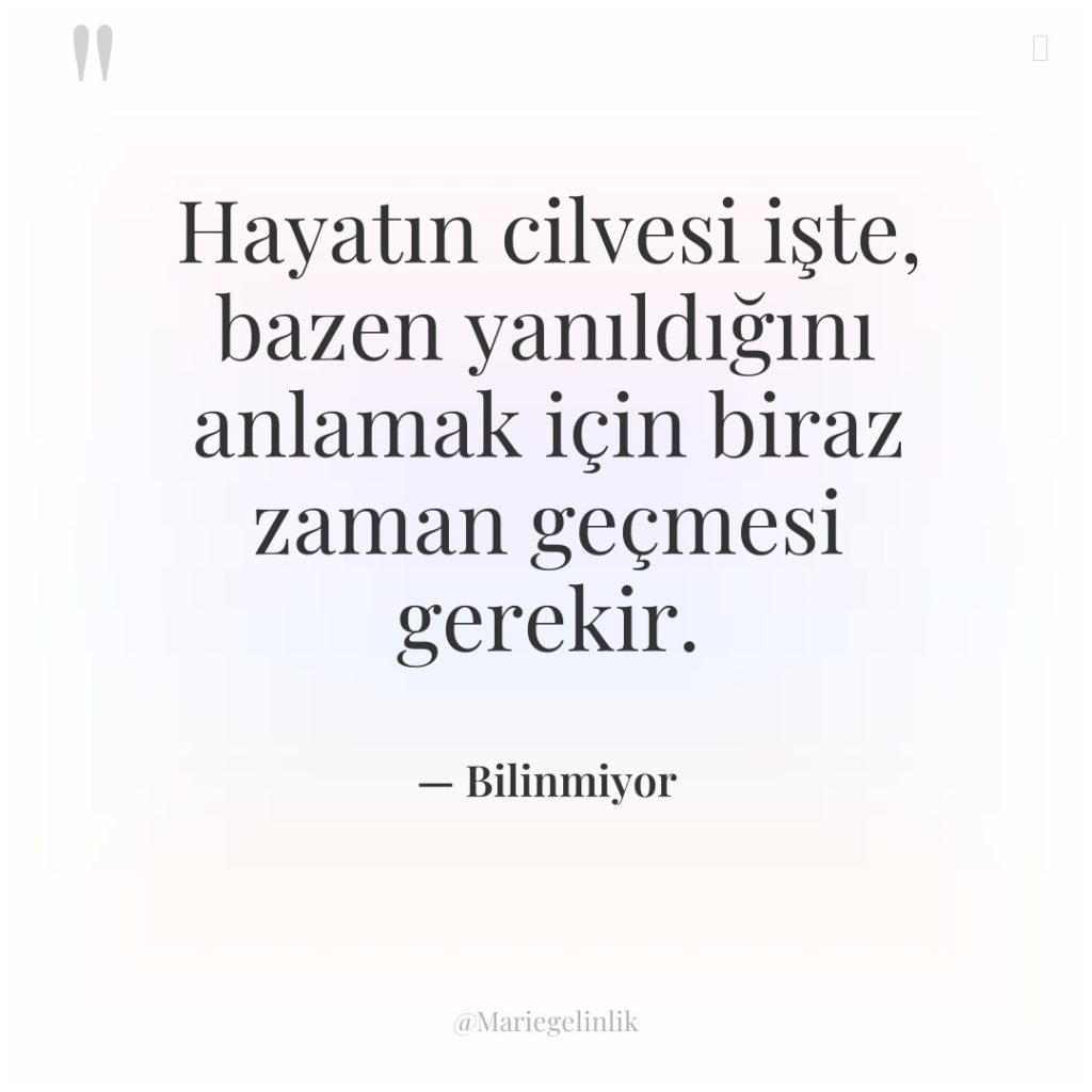 Hayatın cilvesi işte, bazen yanıldığını anlamak için biraz zaman geçmesi…